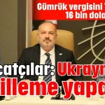 İhracatçılar: Ukrayna'ya misilleme yapalım