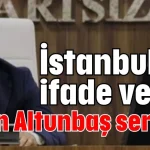 İstanbul'da ifade veren Metin Altunbaş serbest
