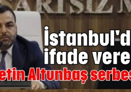 İstanbul'da ifade veren Metin Altunbaş serbest
