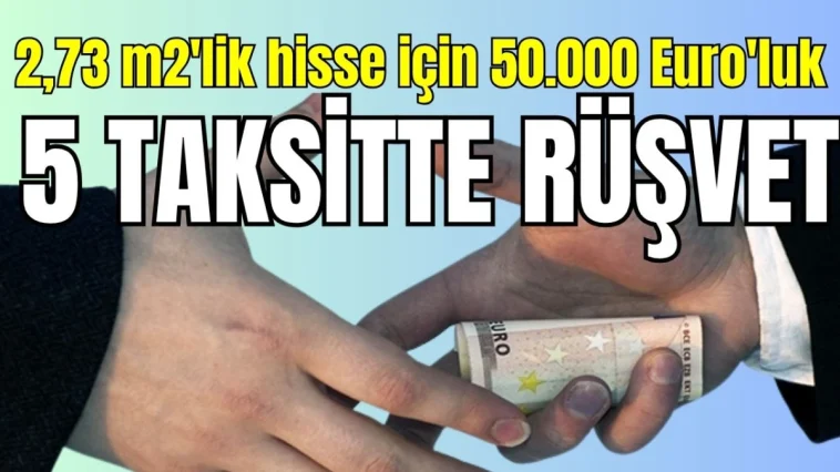 Manavgat'ta 2,73 m2'lik hisse için 50.000 Euro'luk 5 taksitte rüşvet