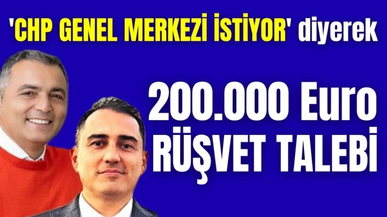 Manavgat'ta 'CHP Genel Merkezi istiyor' diyerek, 200.000 Euro rüşvet talebi