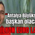 Manavgat'ta şok iddia: Antalya Büyükşehir'e başkan olacağım 20 milyon Euro lazım