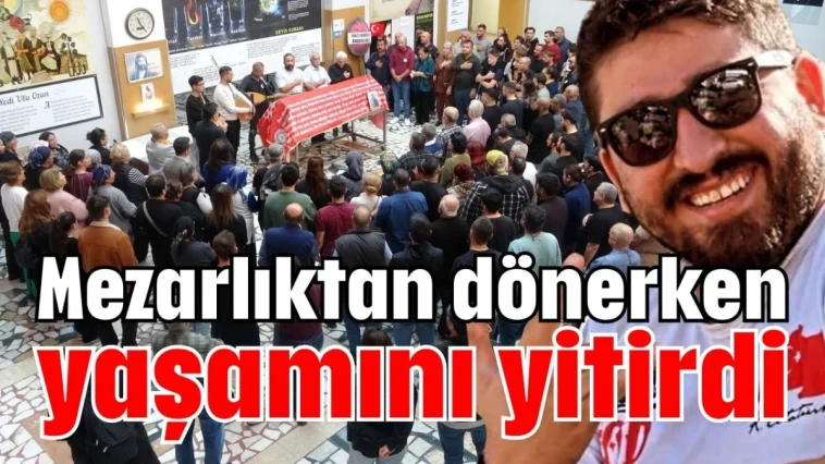 Mezarlıktan dönerken yaşamını yitirdi