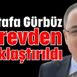 Mustafa Gürbüz görevden uzaklaştırıldı