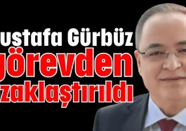 Mustafa Gürbüz görevden uzaklaştırıldı