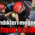 Sığındıkları mağarada mahsur kaldılar