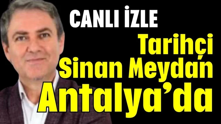 Tarihçi Sinan Meydan Antalya’da