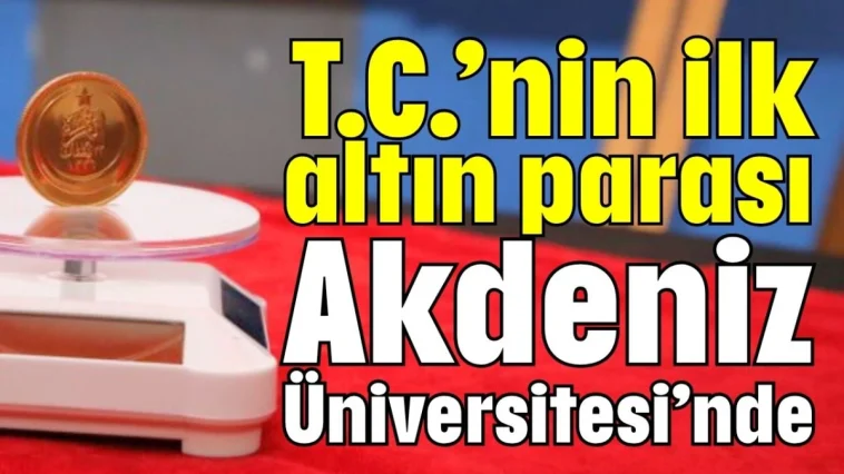 T.C.’nin ilk altın parası Akdeniz Üniversitesi’nde