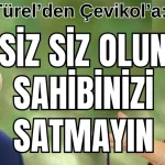 Türel'den Çevikol'a: Siz siz olun sahibinizi satmayın