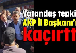 Vatandaş tepkisi AKP İl Başkanı’nı kaçırttı