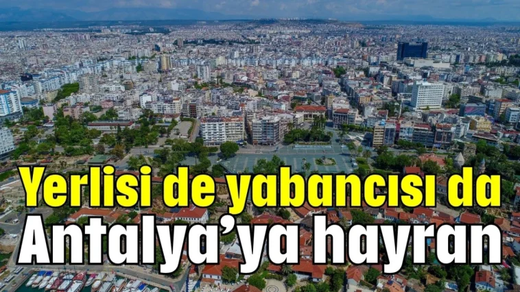 Yerlisi de yabancısı da Antalya'ya hayran