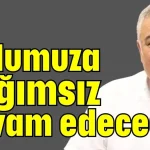 'Yolumuza bağımsız devam edeceğiz'