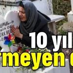 10 yıldır bitmeyen acı