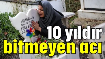 10 yıldır bitmeyen acı