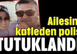 Ailesini katleden polis tutuklandı