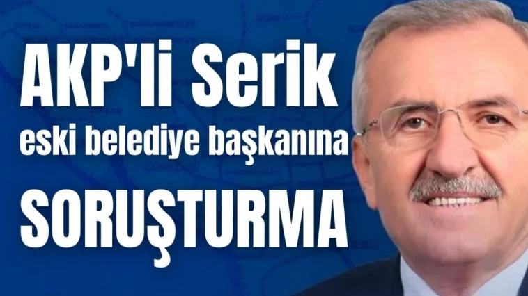 AKP'li Serik eski belediye başkanına soruşturma