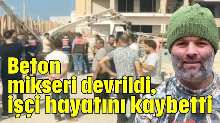 Alanya'da beton mikseri devrildi, işçi hayatını kaybetti