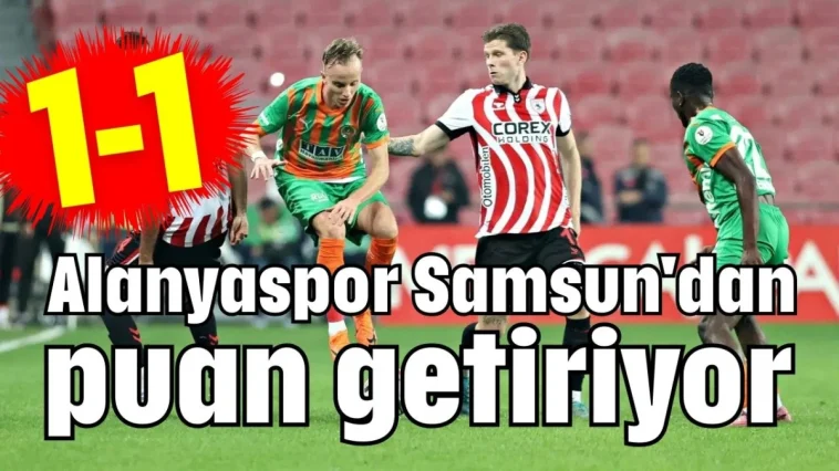 Alanyaspor Samsun'dan puan getiriyor 1-1