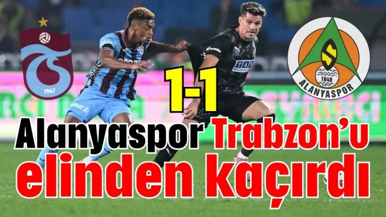 Alanyaspor Trabzon'u elinden kaçırdı 1-1