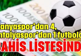 Alanyaspor’dan 4, Antalyaspor’dan 1 futbolcu bahis listesinde