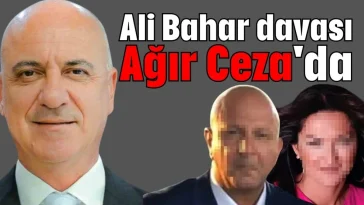 Ali Bahar davası Ağır Ceza'da