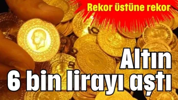Altın 6 bin lirayı aştı