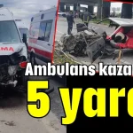 Ambulans kaza yaptı: 5 yaralı