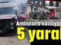 Ambulans kaza yaptı: 5 yaralı