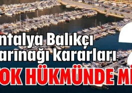 Antalya Balıkçı Barınağı kararları yok hükmünde mi?