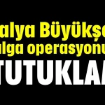 Antalya Büyükşehir 8. dalga operasyonunda 2 tutuklama