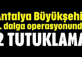 Antalya Büyükşehir 8. dalga operasyonunda 2 tutuklama