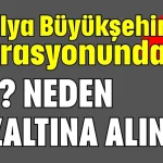 Antalya Büyükşehir operasyonunda kim? Neden gözaltına alındı?