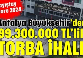 Antalya Büyükşehir'den 99.300.000 TL'lik torba ihale