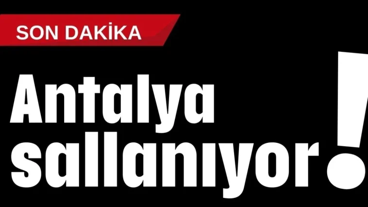 Antalya sallanıyor!