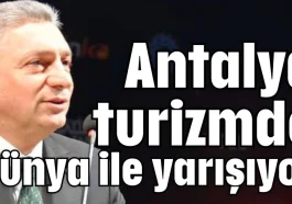 Antalya turizmde dünya ile yarışıyor