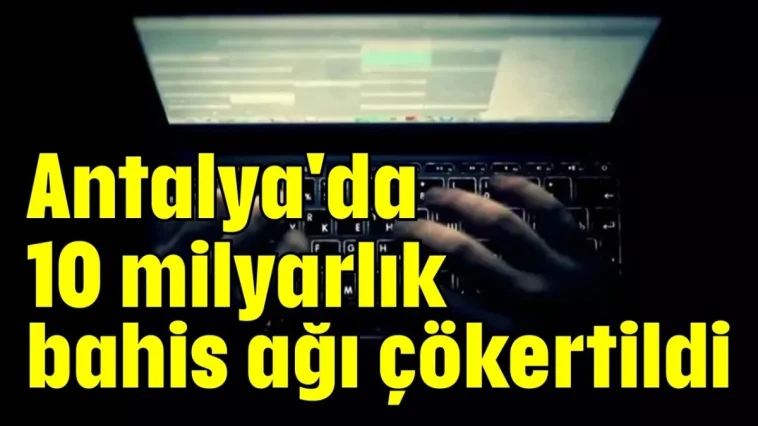 Antalya'da 10 milyarlık bahis ağı çökertildi