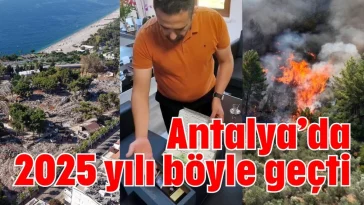 Antalya’da 2025 yılı böyle geçti