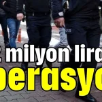 Antalya'da 232 milyon liralık operasyon
