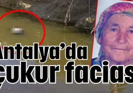 Antalya’da çukur faciası