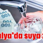 Antalya’da suya zam