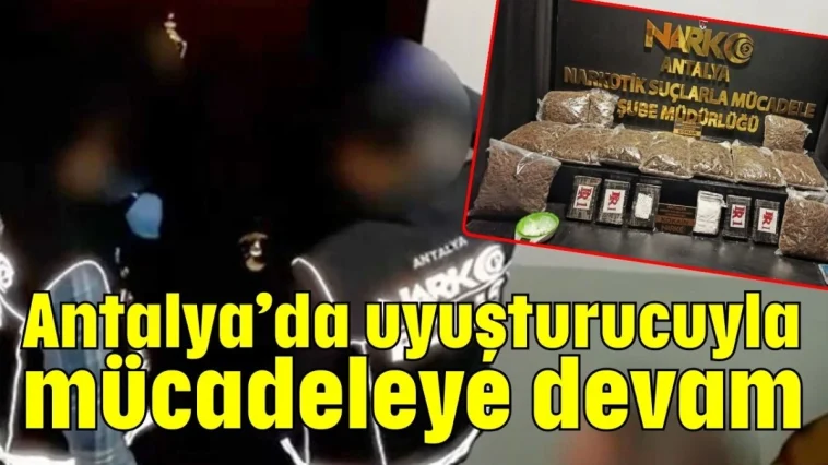 Antalya’da uyuşturucuyla mücadeleye devam