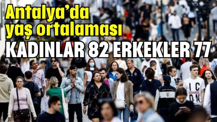 Antalya’da yaş ortalaması kadınlar 82 erkekler 77