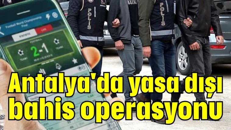 Antalya'da yasa dışı bahis operasyonu