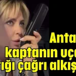 Antalyalı kaptanın uçakta yaptığı çağrı alkış aldı