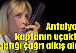 Antalyalı kaptanın uçakta yaptığı çağrı alkış aldı