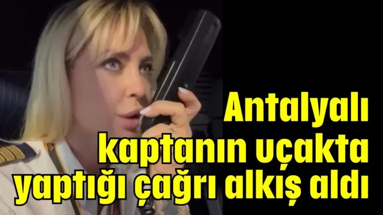 Antalyalı kaptanın uçakta yaptığı çağrı alkış aldı