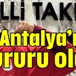 Antalya’nın gururu oldu