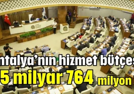 Antalya’nın hizmet bütçesi 95 milyar 764 milyon TL