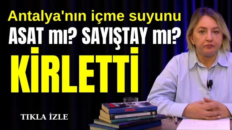 Antalya'nın içme suyunu ASAT mı? Sayıştay mı? Kirletti