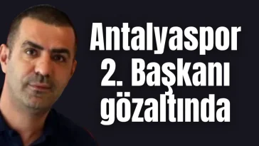 Antalyaspor 2. Başkanı gözaltında